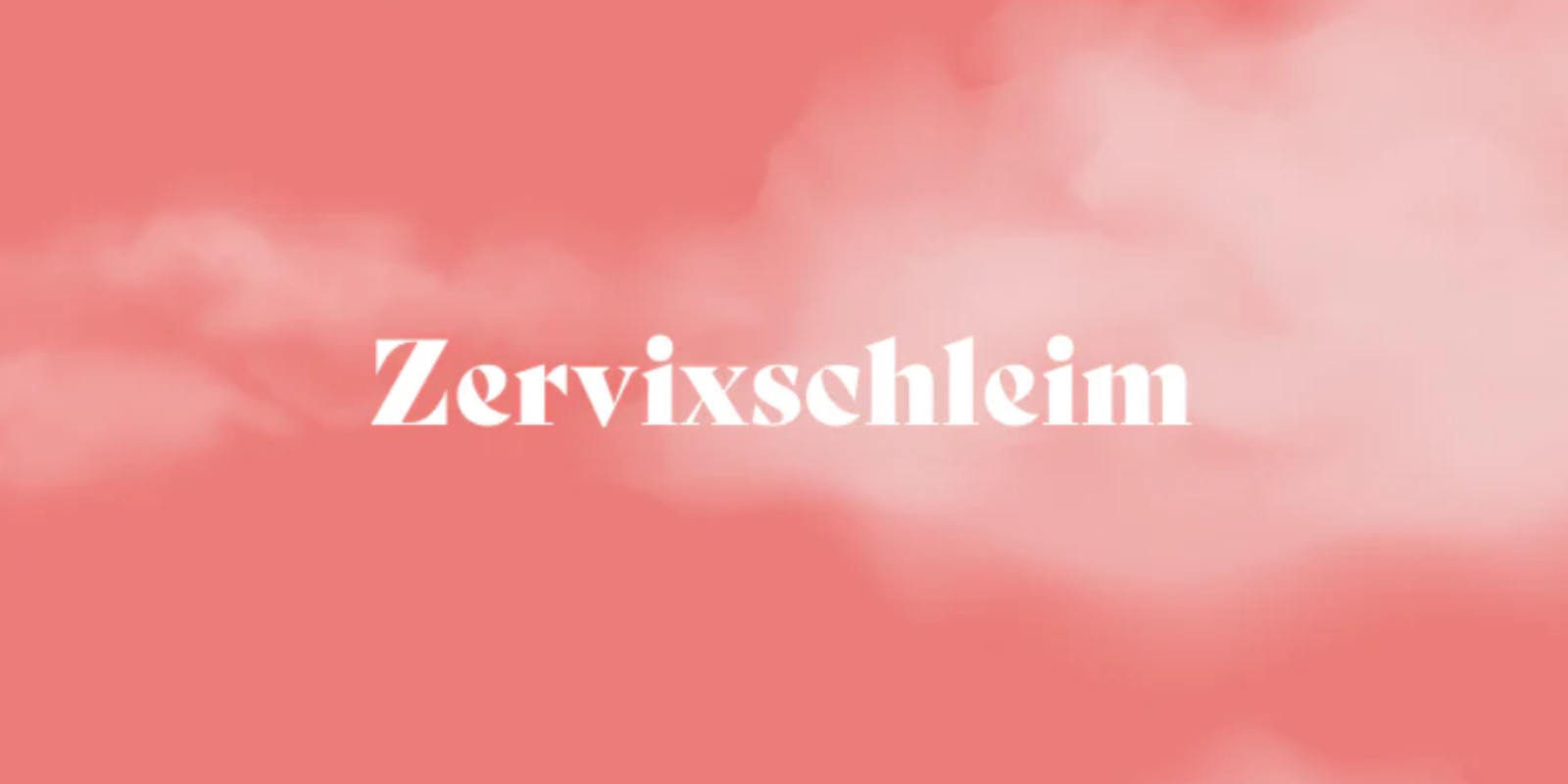 Das solltest du über den Zervixschleim wissen